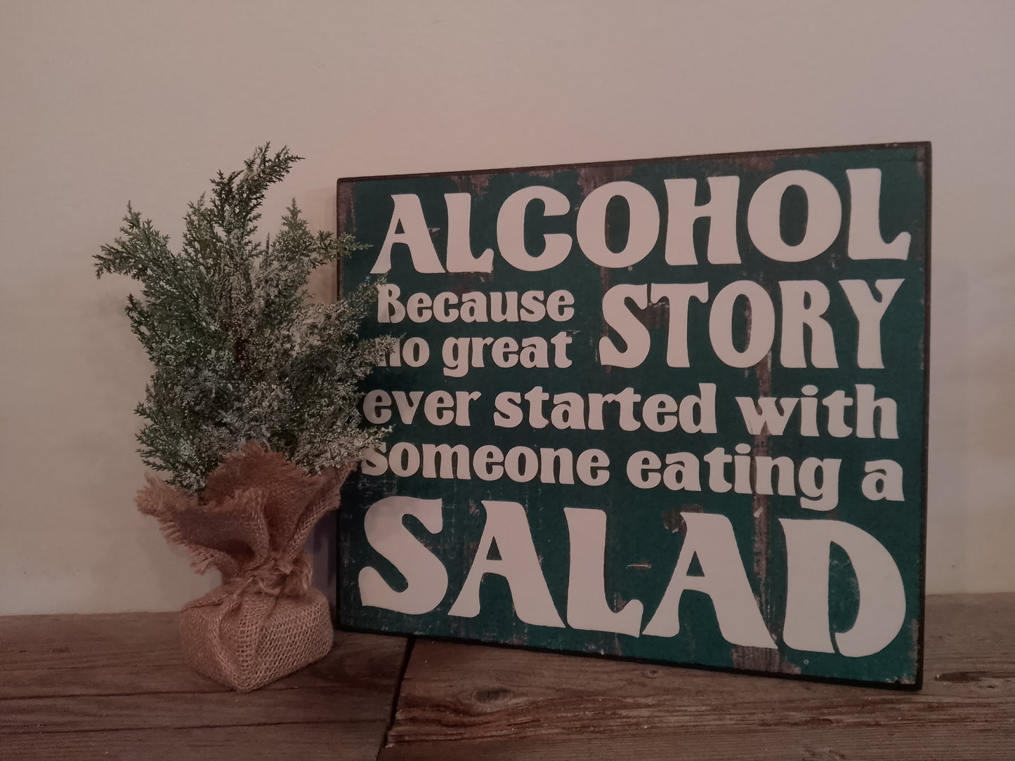 "Alcohol because no great Story started with a Salad" Wood Block Sign