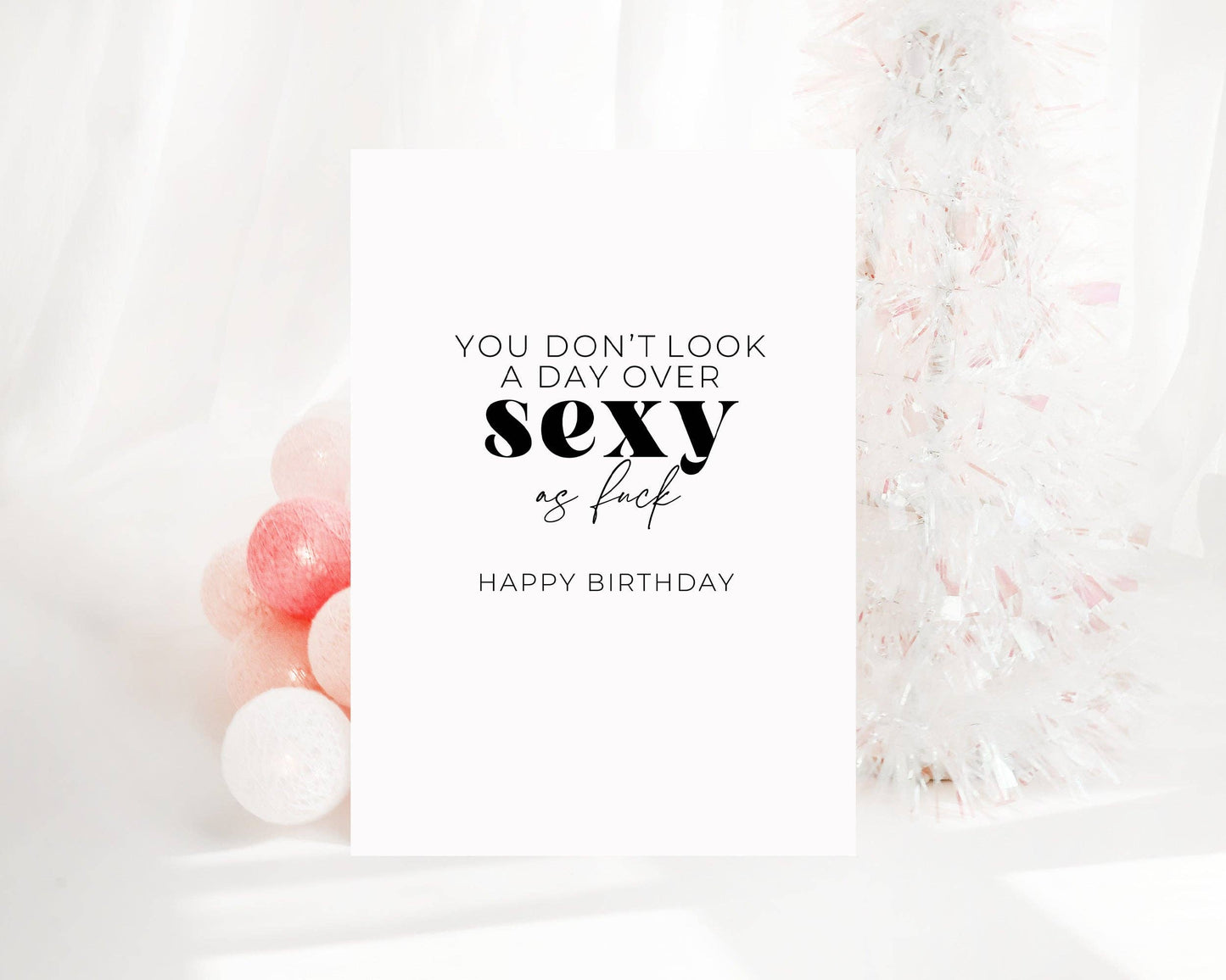 “You don't look a day over sexy as Fuck” Birthday Card