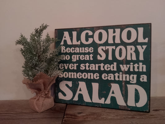 "Alcohol because no great Story started with a Salad" Wood Block Sign